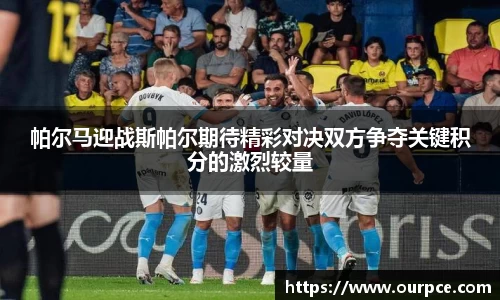 帕尔马迎战斯帕尔期待精彩对决双方争夺关键积分的激烈较量